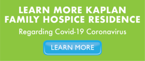 Learn more Kaplan Family Hospice Residence regarding covid-19 coronavirus, learn more